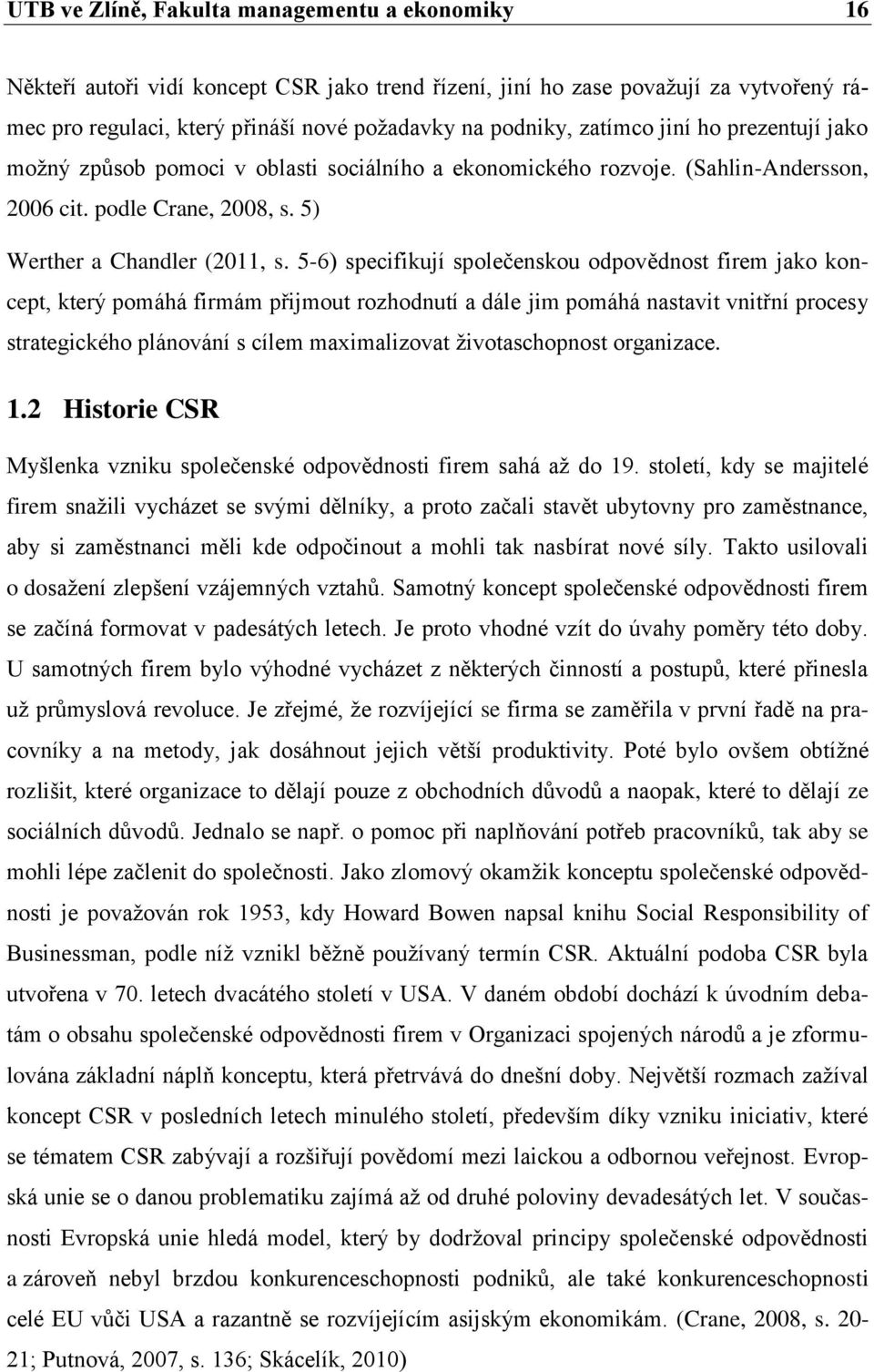 5-6) specifikují společenskou odpovědnost firem jako koncept, který pomáhá firmám přijmout rozhodnutí a dále jim pomáhá nastavit vnitřní procesy strategického plánování s cílem maximalizovat