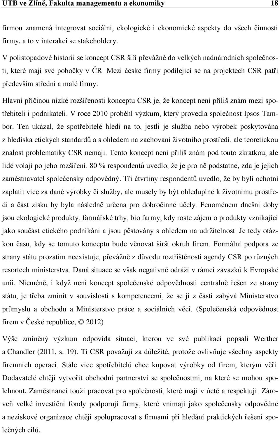 Mezi české firmy podílející se na projektech CSR patří především střední a malé firmy. Hlavní příčinou nízké rozšířenosti konceptu CSR je, že koncept není příliš znám mezi spotřebiteli i podnikateli.