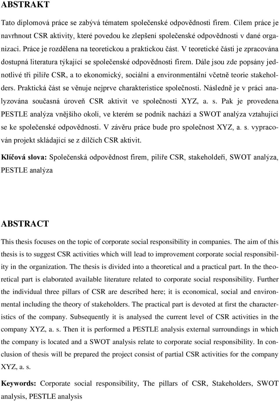 Dále jsou zde popsány jednotlivé tři pilíře CSR, a to ekonomický, sociální a environmentální včetně teorie stakeholders. Praktická část se věnuje nejprve charakteristice společnosti.