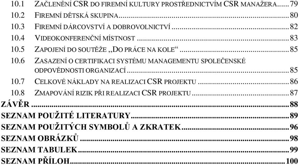 6 ZASAZENÍ O CERTIFIKACI SYSTÉMU MANAGEMENTU SPOLEČENSKÉ ODPOVĚDNOSTI ORGANIZACÍ... 85 10.7 CELKOVÉ NÁKLADY NA REALIZACI CSR PROJEKTU... 86 10.