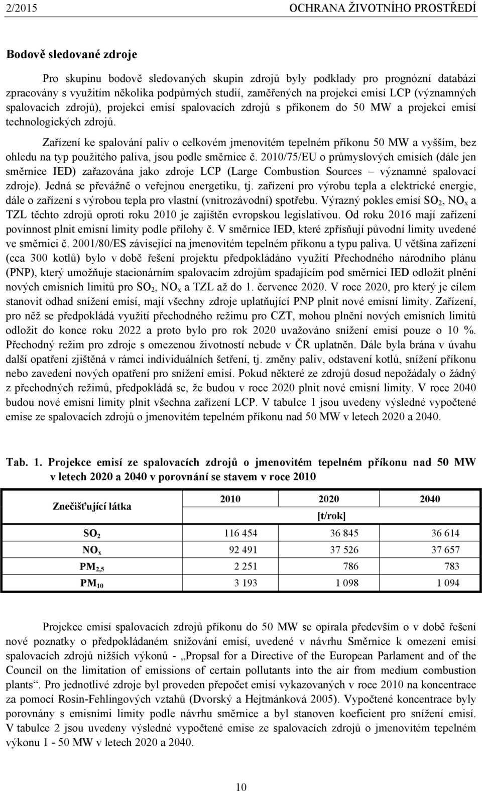 Zařízení ke spalování paliv o celkovém jmenovitém tepelném příkonu 50 MW a vyšším, bez ohledu na typ použitého paliva, jsou podle směrnice č.