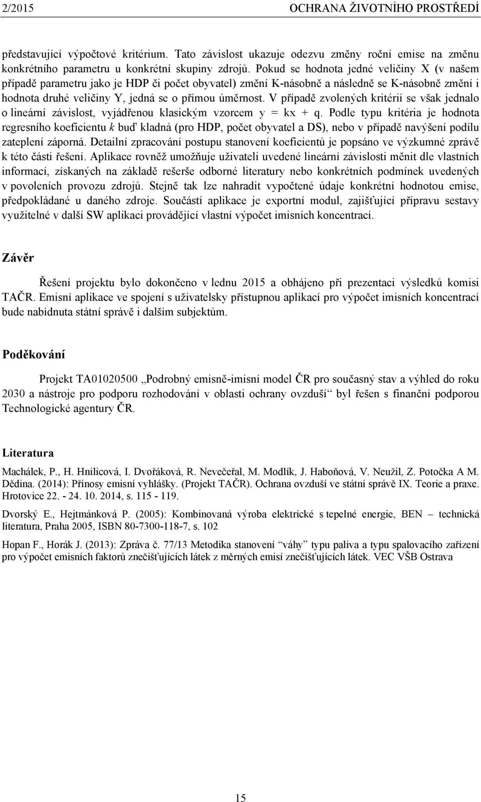 V případě zvolených kritérií se však jednalo o lineární závislost, vyjádřenou klasickým vzorcem y = kx + q.