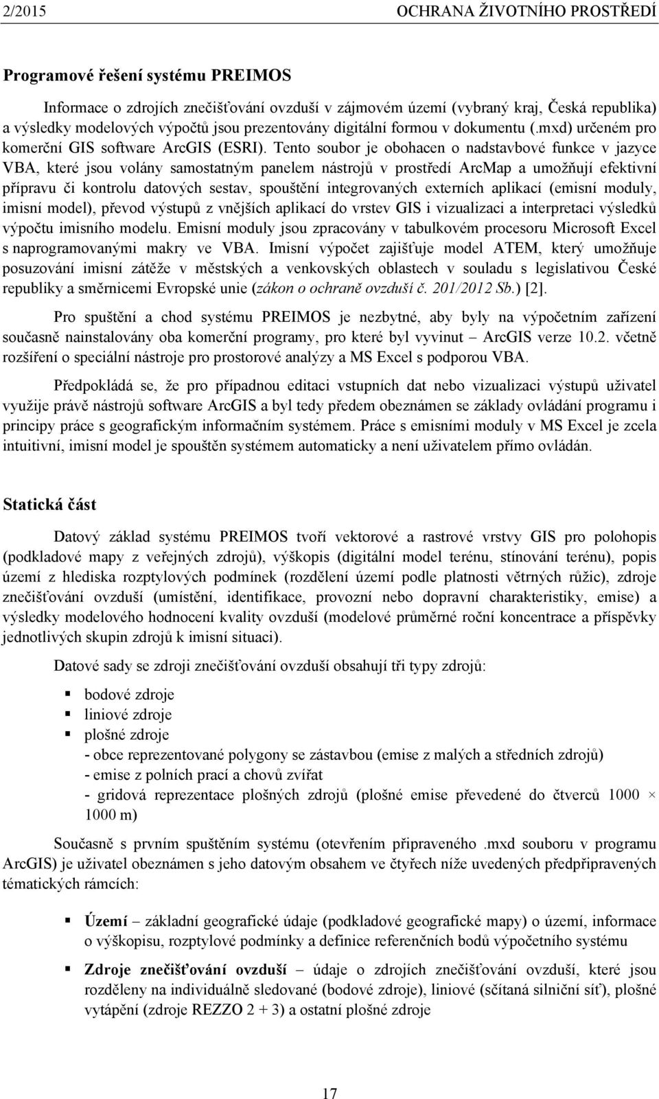 Tento soubor je obohacen o nadstavbové funkce v jazyce VBA, které jsou volány samostatným panelem nástrojů v prostředí ArcMap a umožňují efektivní přípravu či kontrolu datových sestav, spouštění