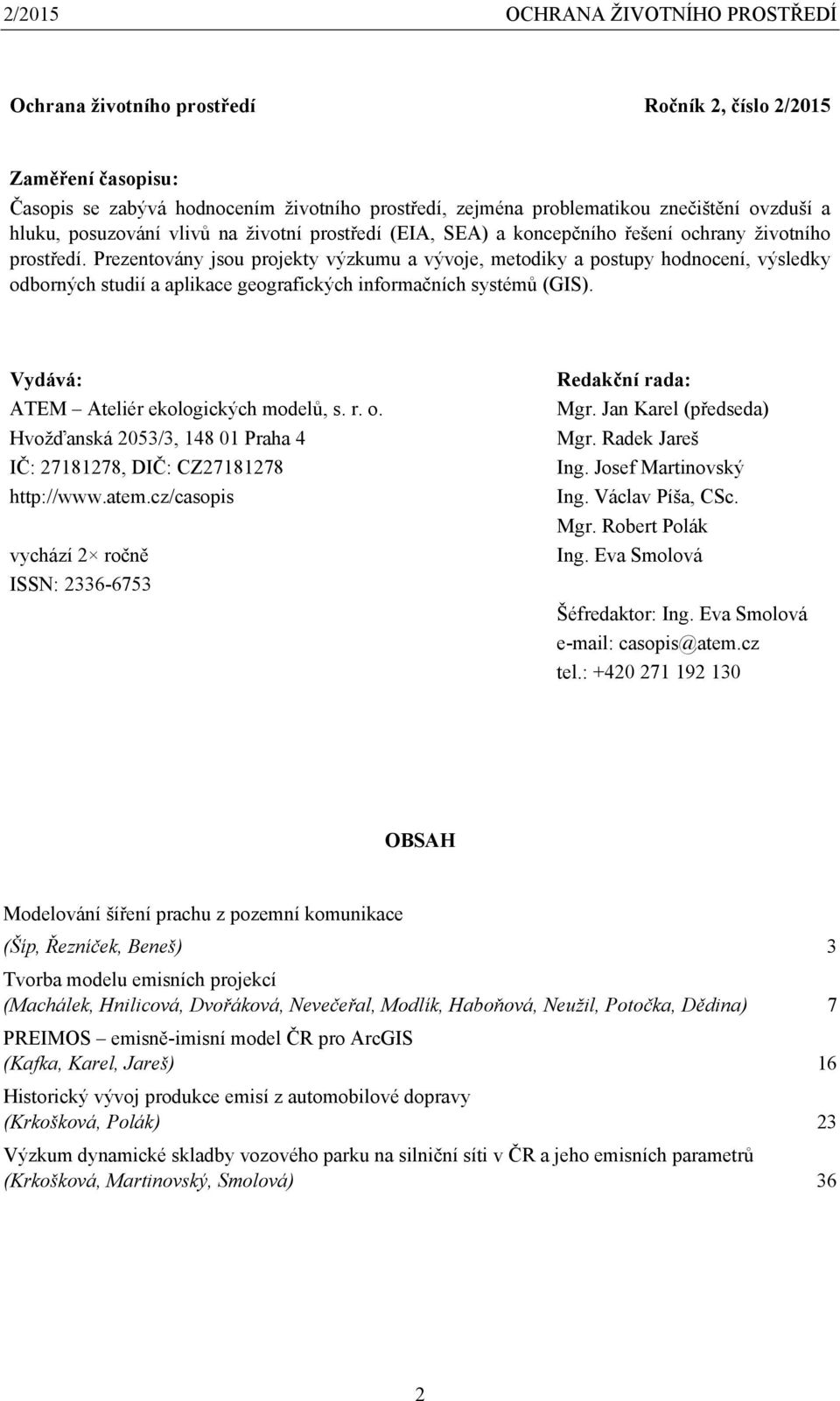 Prezentovány jsou projekty výzkumu a vývoje, metodiky a postupy hodnocení, výsledky odborných studií a aplikace geografických informačních systémů (GIS). Vydává: ATEM Ateliér ekologických modelů, s.