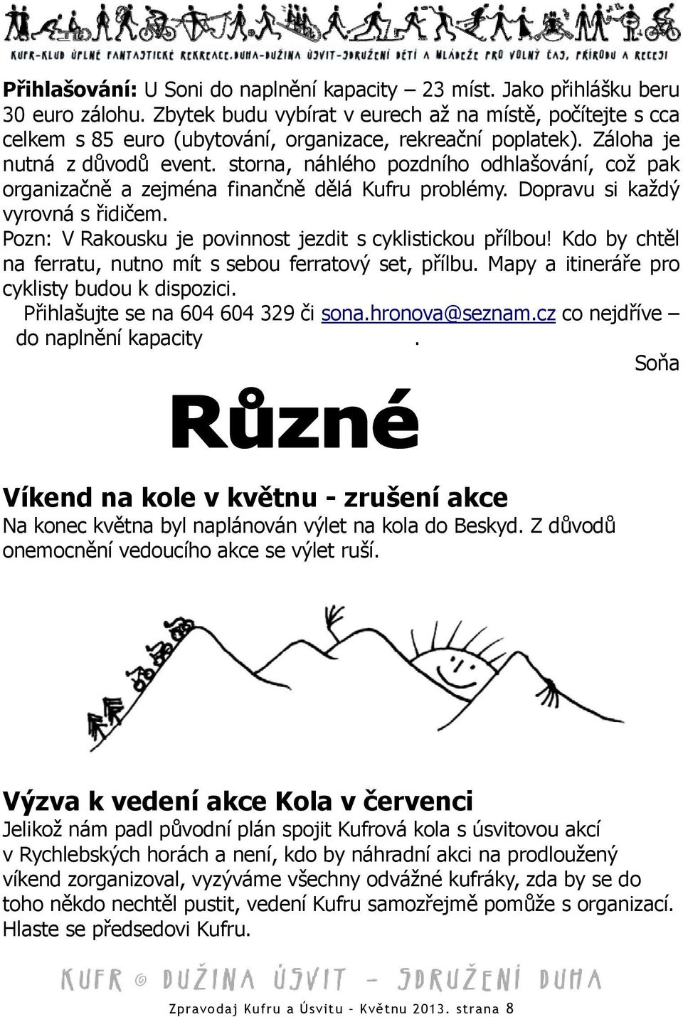 storna, náhlého pozdního odhlašování, což pak organizačně a zejména finančně dělá Kufru problémy. Dopravu si každý vyrovná s řidičem. Pozn: V Rakousku je povinnost jezdit s cyklistickou přílbou!