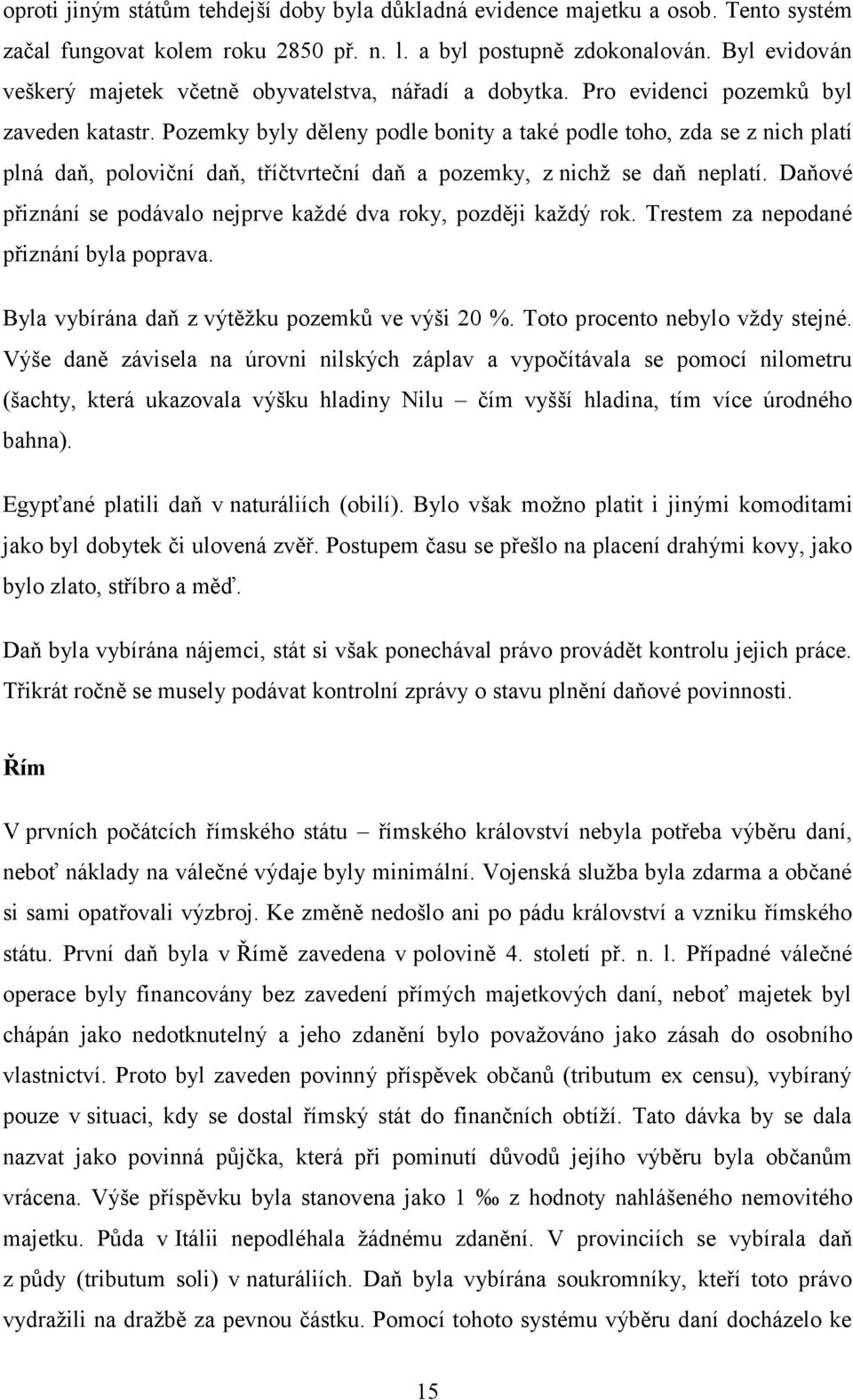 Pozemky byly děleny podle bonity a také podle toho, zda se z nich platí plná daň, poloviční daň, tříčtvrteční daň a pozemky, z nichž se daň neplatí.