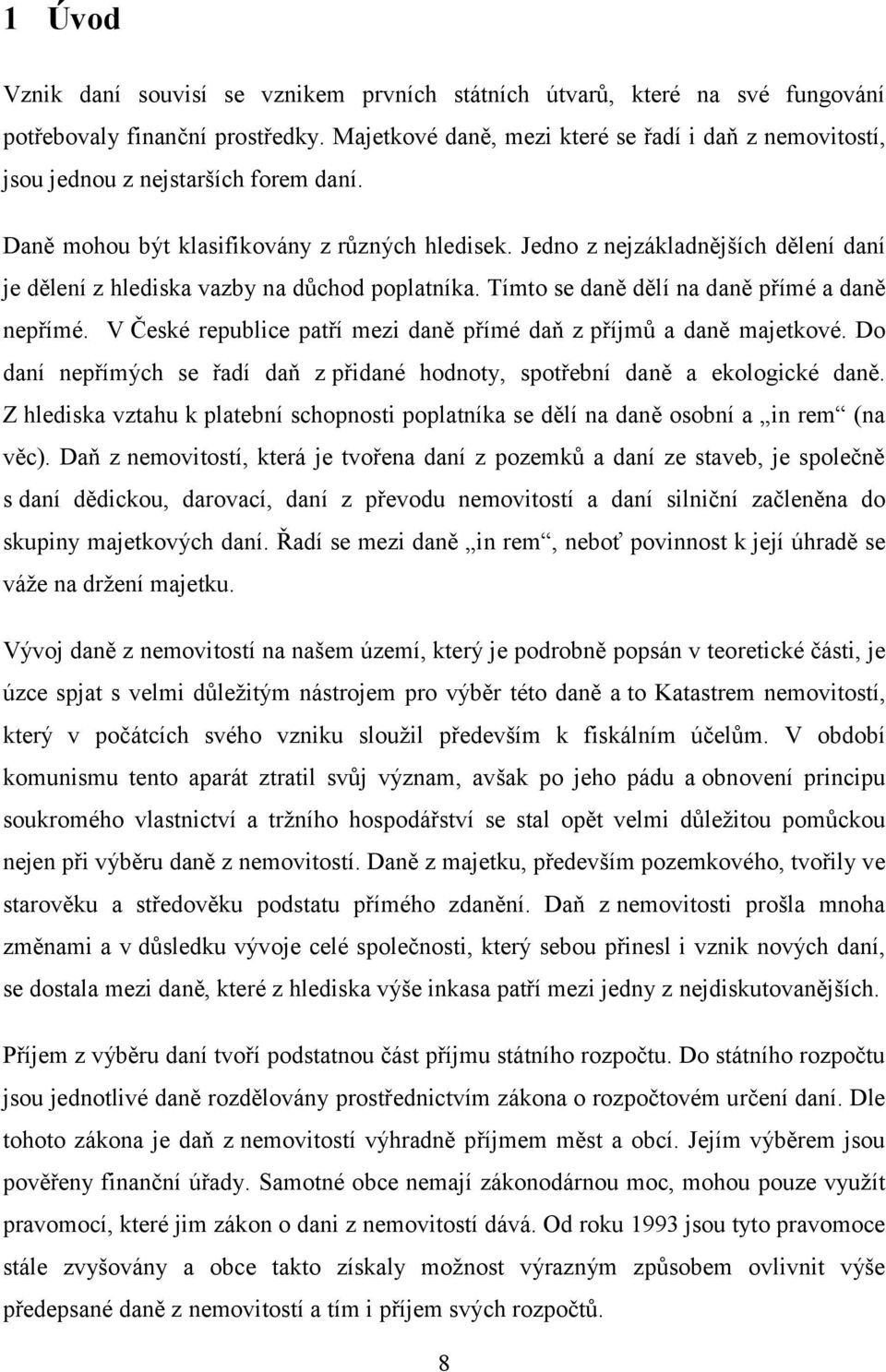 Jedno z nejzákladnějších dělení daní je dělení z hlediska vazby na důchod poplatníka. Tímto se daně dělí na daně přímé a daně nepřímé.