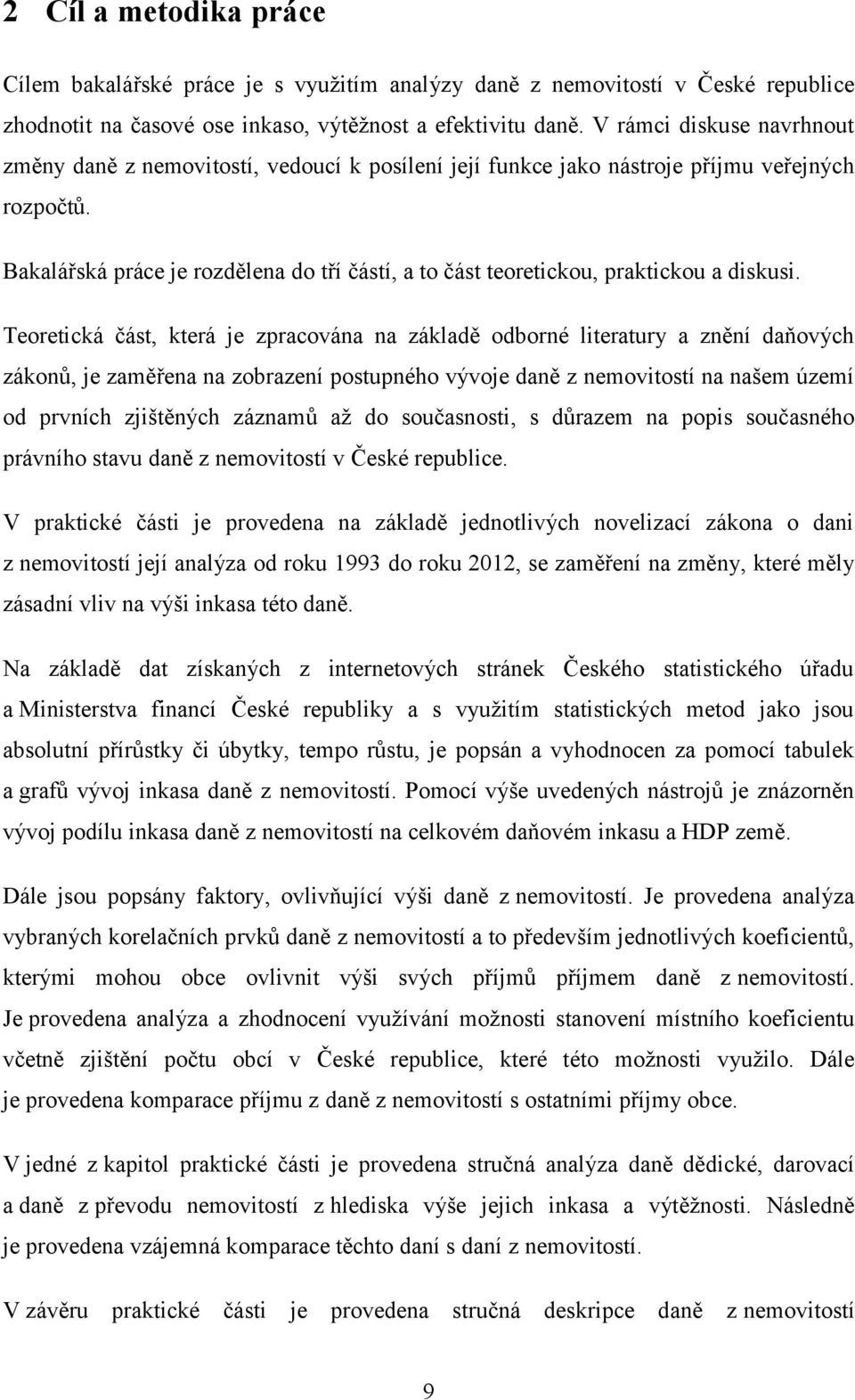 Bakalářská práce je rozdělena do tří částí, a to část teoretickou, praktickou a diskusi.