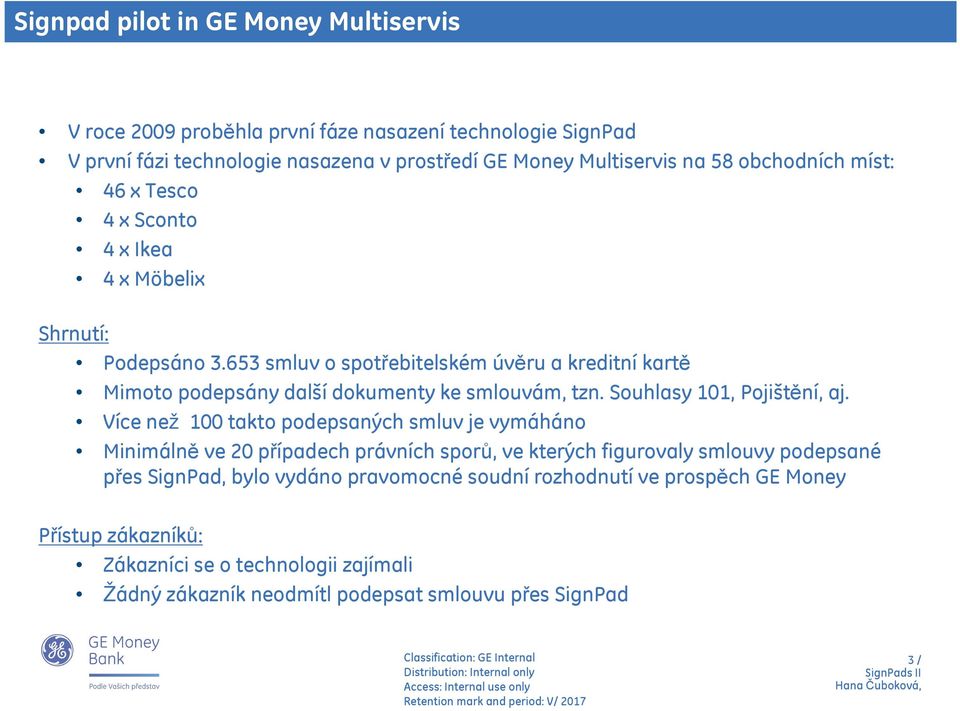 653 smluv o spotřebitelském úvěru a kreditní kartě Mimoto podepsány další dokumenty ke smlouvám, tzn. Souhlasy 101, Pojištění, aj.