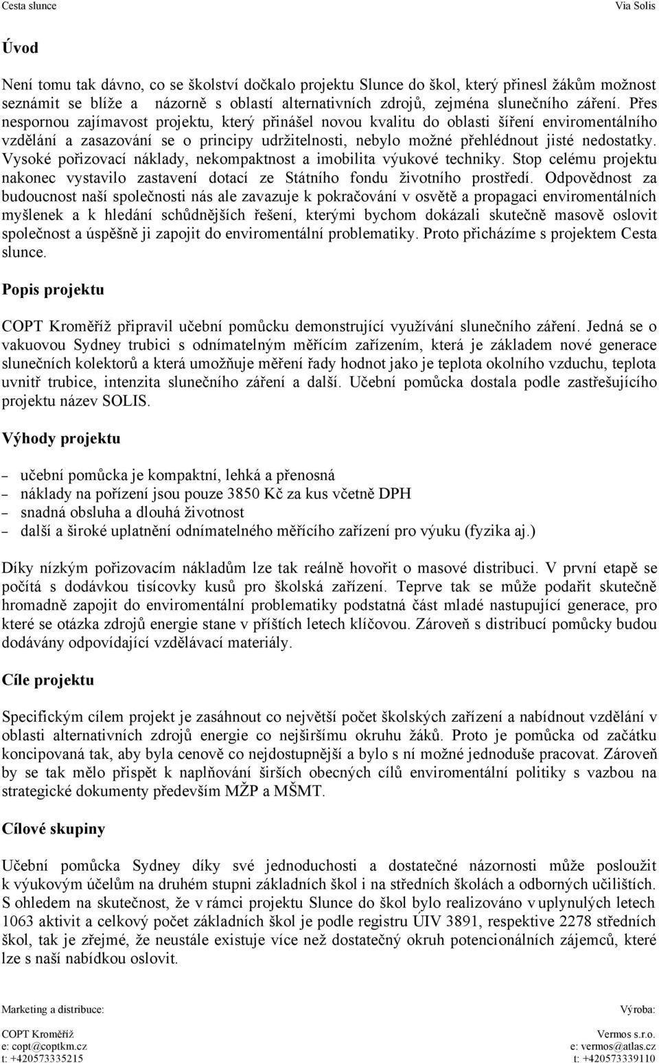 Vysoké pořizovací náklady, nekompaktnost a imobilita výukové techniky. Stop celému projektu nakonec vystavilo zastavení dotací ze Státního fondu životního prostředí.