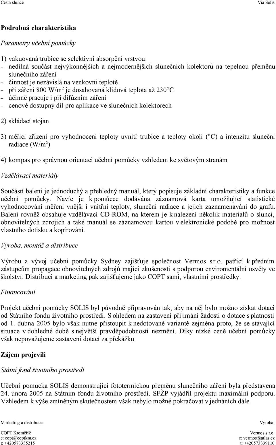 slunečních kolektorech 2) skládací stojan 3) měřící zřízení pro vyhodnocení teploty uvnitř trubice a teploty okolí ( C) a intenzitu sluneční radiace (W/m 2 ) 4) kompas pro správnou orientaci učební