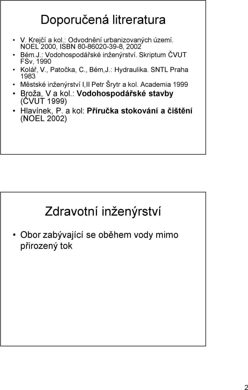 SNTL Praha 1983 Městské inženýrství I,II Petr Šrytr a kol. Academia 1999 Broža, V a kol.