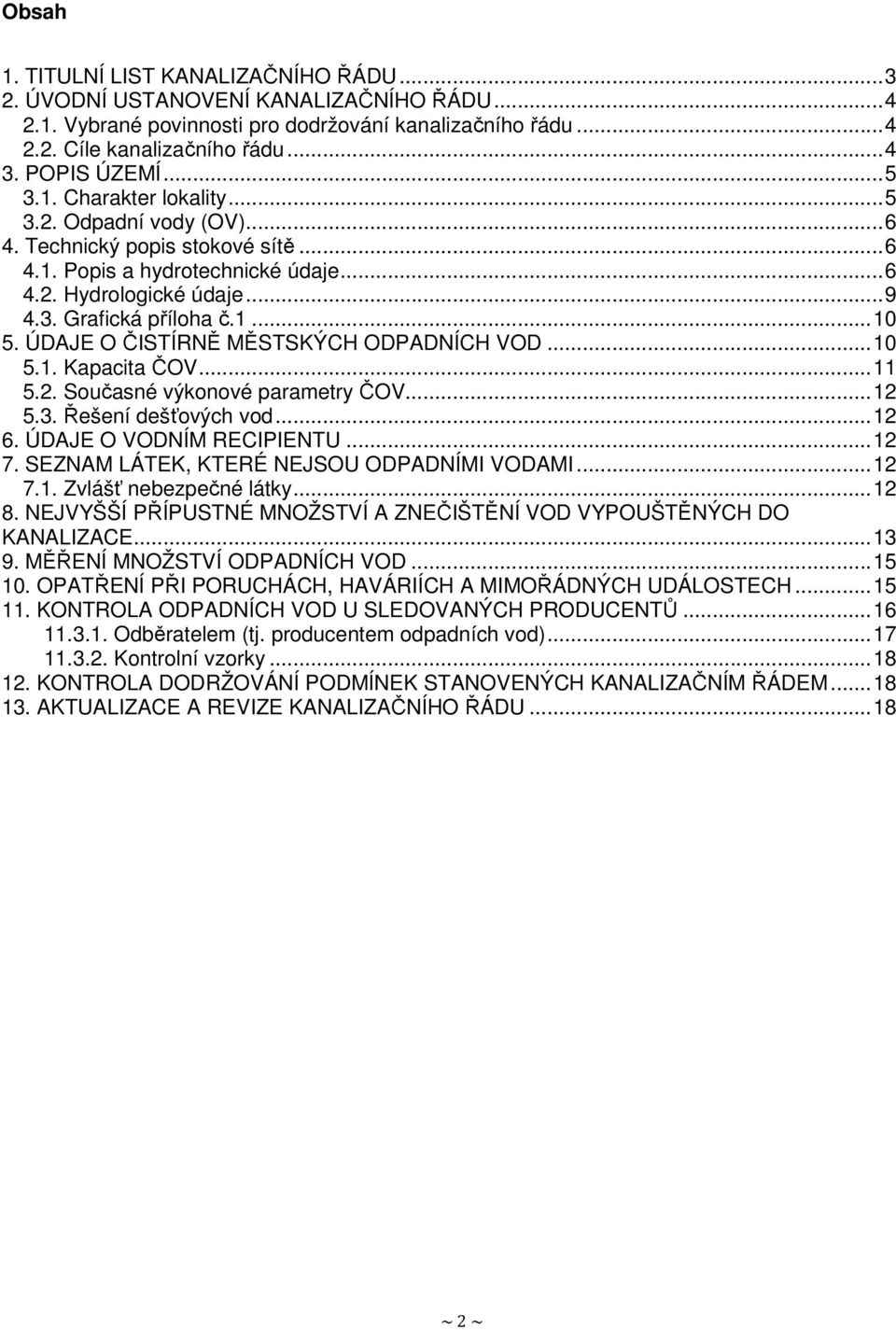 ÚDAJE O ČISTÍRNĚ MĚSTSKÝCH ODPADNÍCH VOD...10 5.1. Kapacita ČOV...11 5.2. Současné výkonové parametry ČOV...12 5.3. Řešení dešťových vod...12 6. ÚDAJE O VODNÍM RECIPIENTU...12 7.