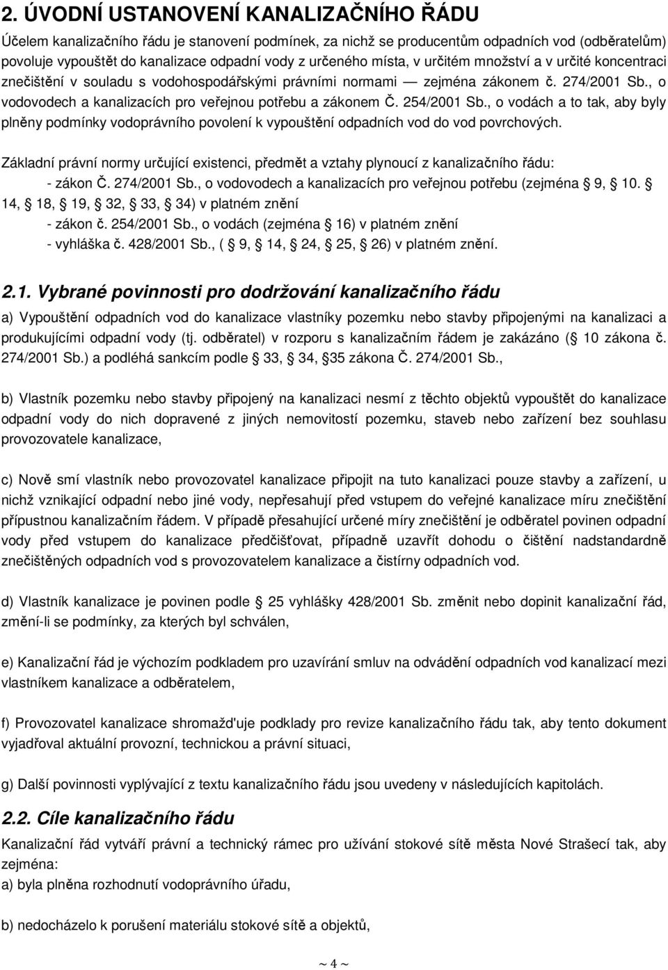 , o vodovodech a kanalizacích pro veřejnou potřebu a zákonem Č. 254/2001 Sb., o vodách a to tak, aby byly plněny podmínky vodoprávního povolení k vypouštění odpadních vod do vod povrchových.