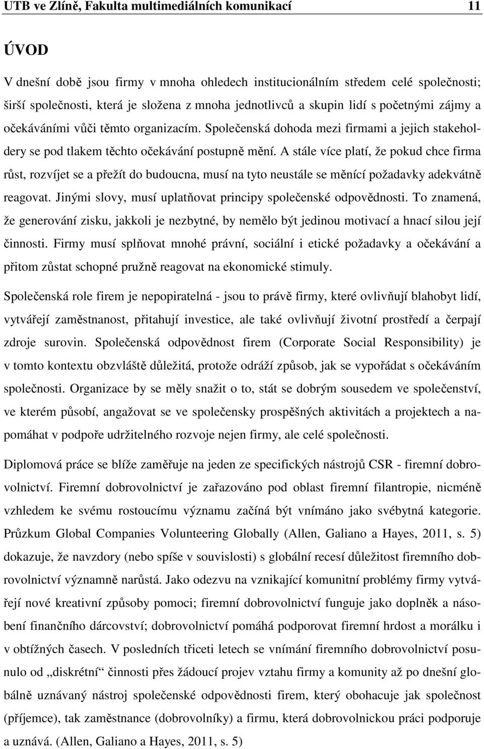 A stále více platí, že pokud chce firma růst, rozvíjet se a přežít do budoucna, musí na tyto neustále se měnící požadavky adekvátně reagovat.