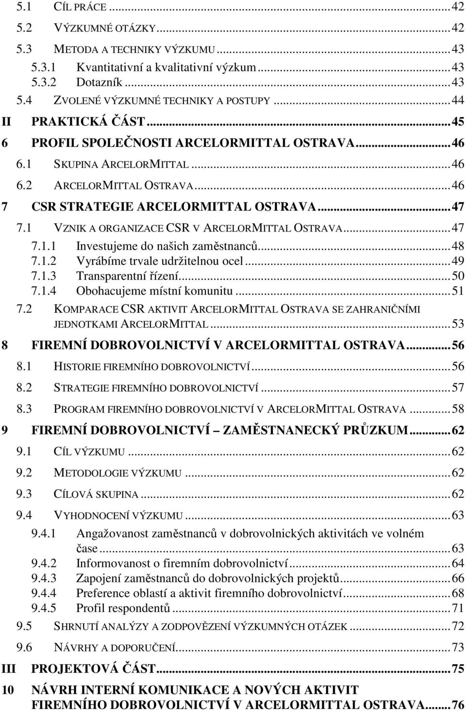 1 VZNIK A ORGANIZACE CSR V ARCELORMITTAL OSTRAVA...47 7.1.1 Investujeme do našich zaměstnanců...48 7.1.2 Vyrábíme trvale udržitelnou ocel...49 7.1.3 Transparentní řízení...50 7.1.4 Obohacujeme místní komunitu.