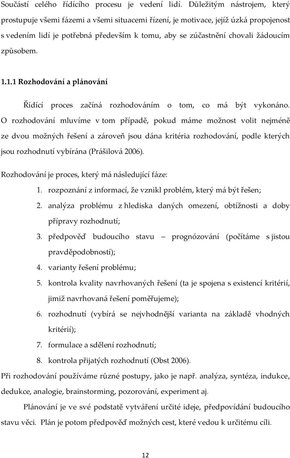 způsobem. 1.1.1 Rozhodov{ní a pl{nov{ní Řídící proces začín{ rozhodov{ním o tom, co m{ být vykon{no.