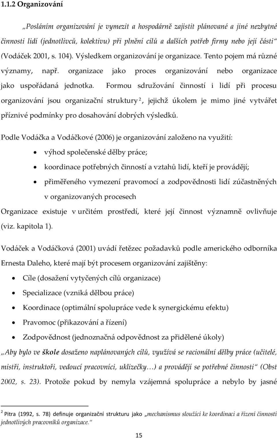 Formou sdružov{ní činností i lidí při procesu organizov{ní jsou organizační struktury 2, jejichž úkolem je mimo jiné vytv{řet příznivé podmínky pro dosahov{ní dobrých výsledků.