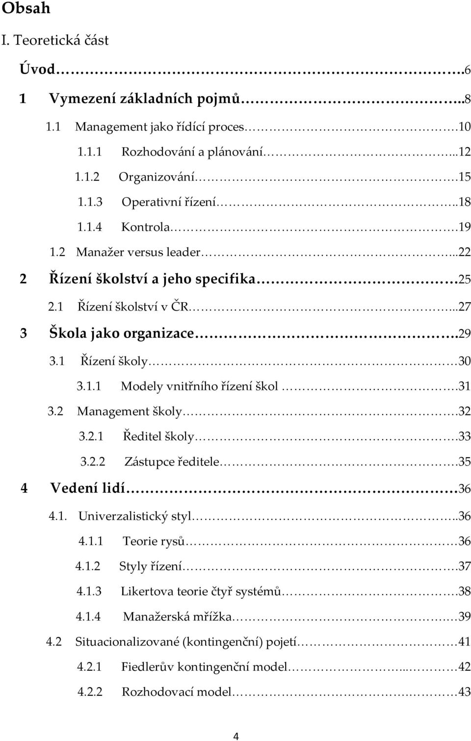 1 Řízení školství v ČR<<<<<<<<<<<<<<<<<<<<<...27 3 Škola jako organizace.29 3.1 Řízení školy<<<<<<<<<<<<<<<<<<<<<<<<<30 3.1.1 Modely vnitřního řízení škol <<<<<<<<<<<<<<.31 3.