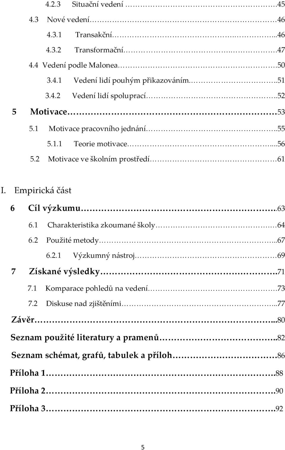 1 Motivace pracovního jedn{ní<<<<<<<<<<<<<<<<<..55 5.1.1 Teorie motivace<<<<<<<<<<<<<<<<<<<...56 5.2 Motivace ve školním prostředí<<<<<<<<<<<<<<<<<61 I. Empirick{ č{st 6 Cíl výzkumu..63 6.
