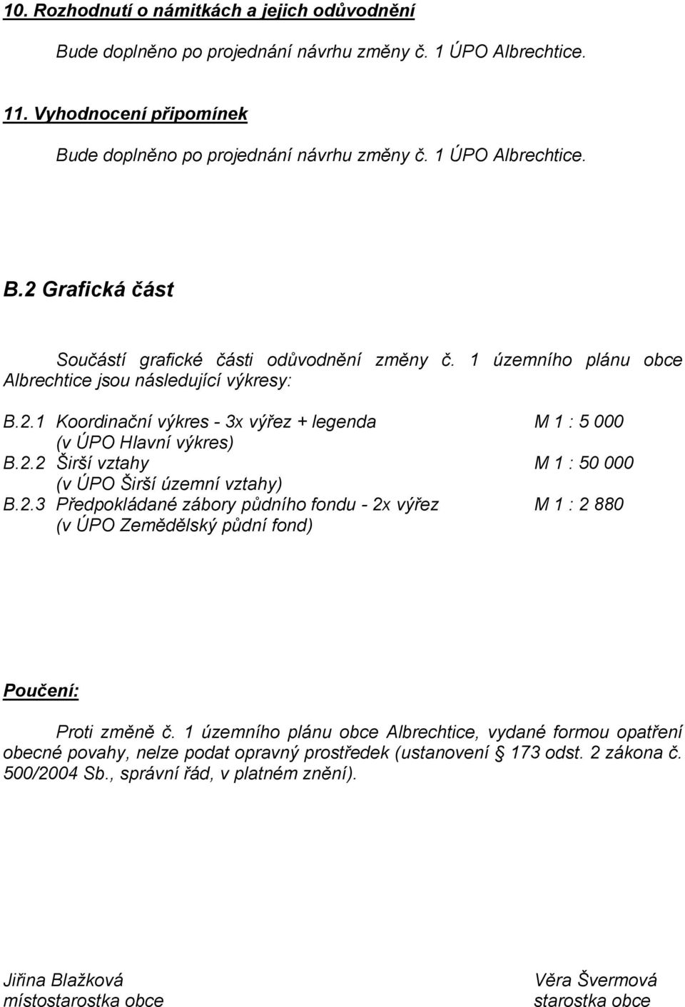 2.3 Předpokládané zábory půdního fondu - 2x výřez M 1 : 2 880 (v ÚPO Zemědělský půdní fond) Poučení: Proti změně č.