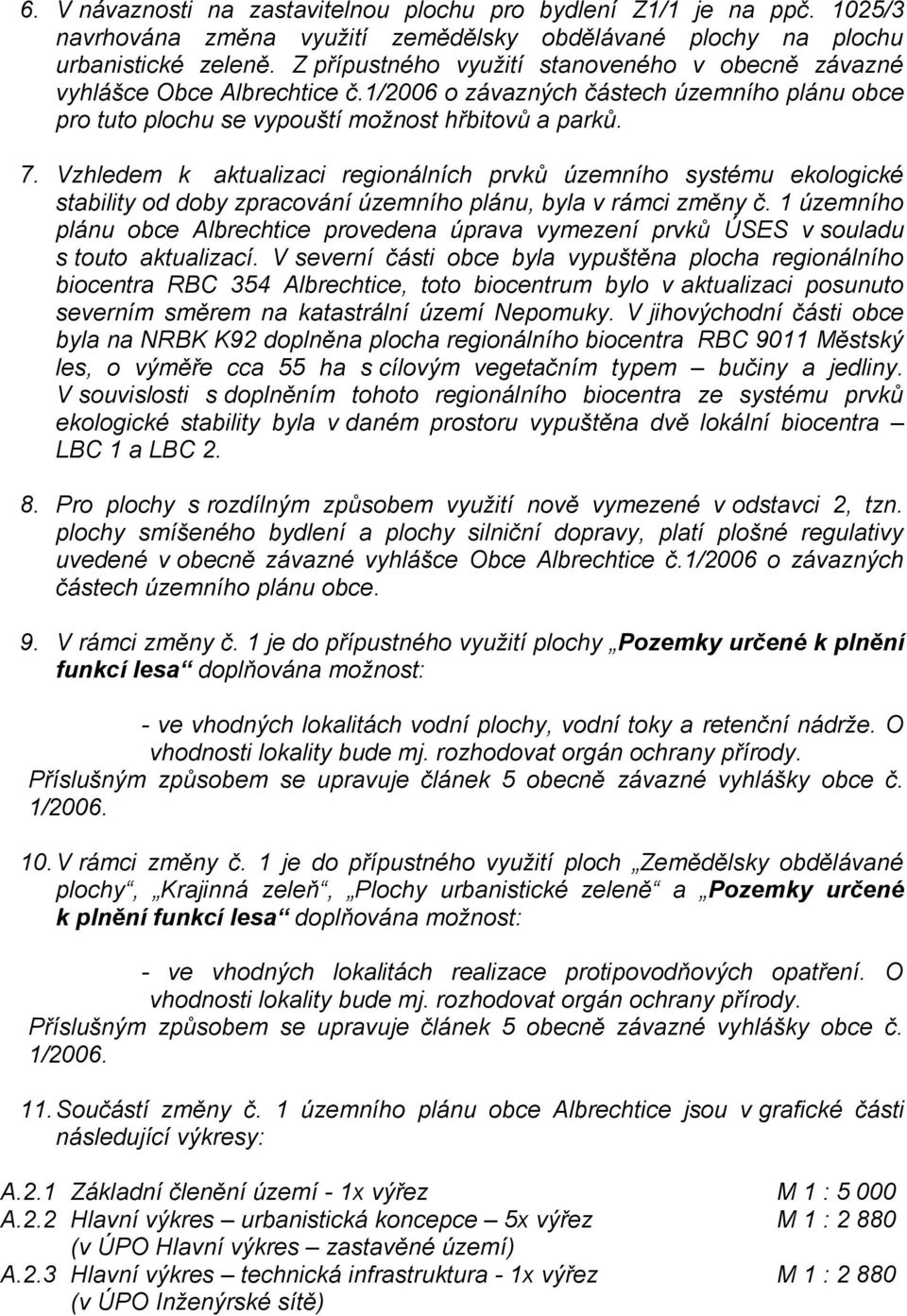 Vzhledem k aktualizaci regionálních prvků územního systému ekologické stability od doby zpracování územního plánu, byla v rámci změny č.