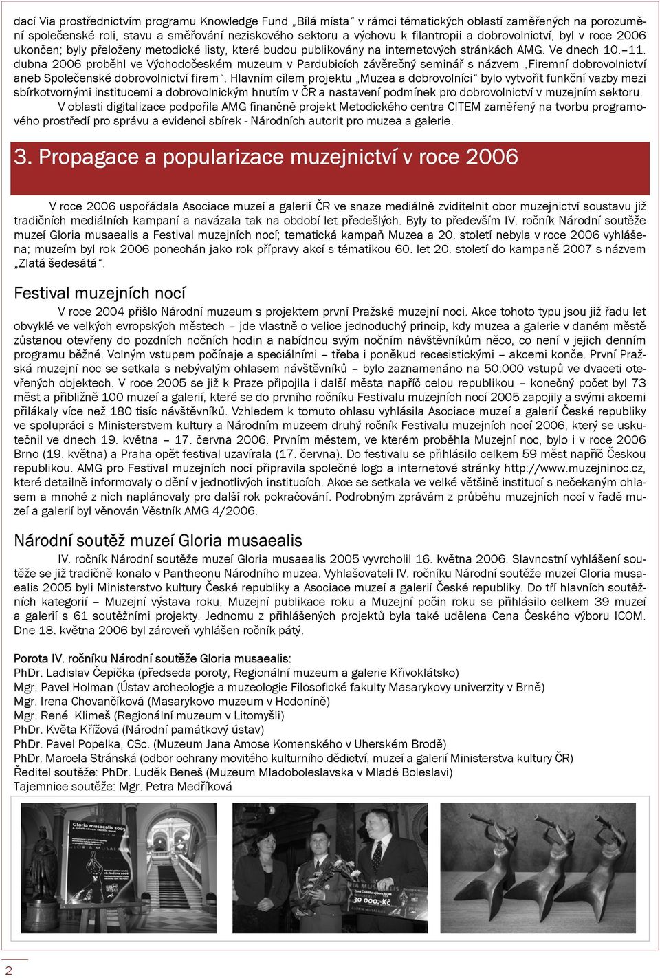 dubna 2006 proběhl ve Východočeském muzeum v Pardubicích závěrečný seminář s názvem Firemní dobrovolnictví aneb Společenské dobrovolnictví firem.