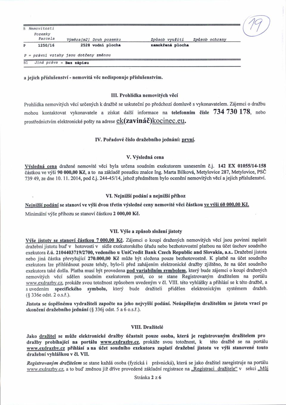 Zijemci o dralbu mohou kontaktovat vykonavatele a ziskat dal5i informace na telefonn{m [isk 734 730 178, n.uo prostiednicwim elektronick6 posty na adrese ek(zivinii)kocinec.eu. IV.