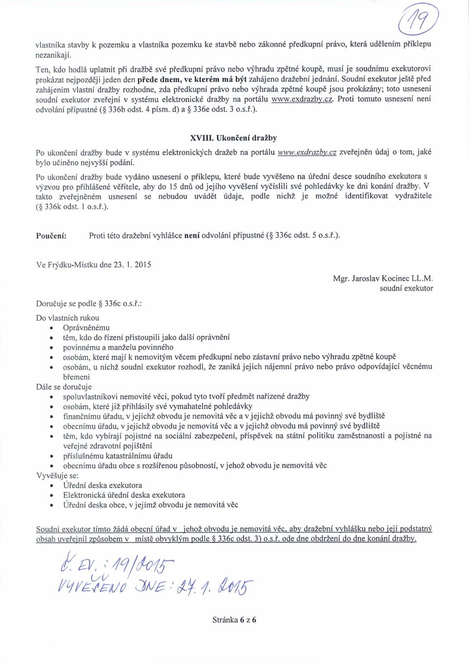 Soudni exekutor jelte pied zahljenim vlastni drazby rozhodne, zda piedkupni prdvo nebo vjhrada zpetnd koupe jsou prokir;iny:' toto usneseni soudni exekutor zvelejni v systdmu elektronickd dratby na