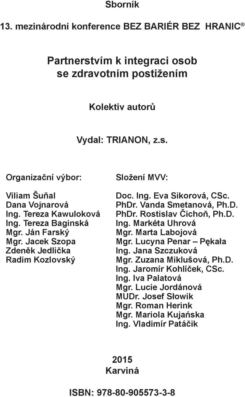 D. Ing. Markéta Uhrová Mgr. Marta Labojová Mgr. Lucyna Penar Pękała Ing. Jana Szczuková Mgr. Zuzana Miklušová, Ph.D. Ing. Jaromír Kohlíček, CSc. Ing. Iva Palatová Mgr.