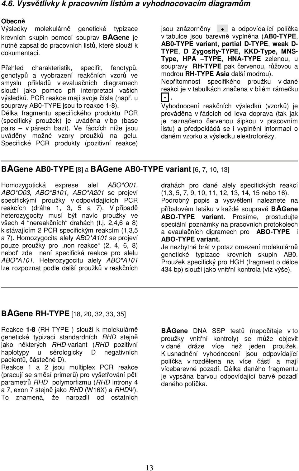 PCR reakce mají svoje čísla (např. u soupravy AB0-TYPE jsou to reakce 1-8). Délka fragmentu specifického produktu PCR (specifický proužek) je uváděna v bp (base pairs v párech bazí).