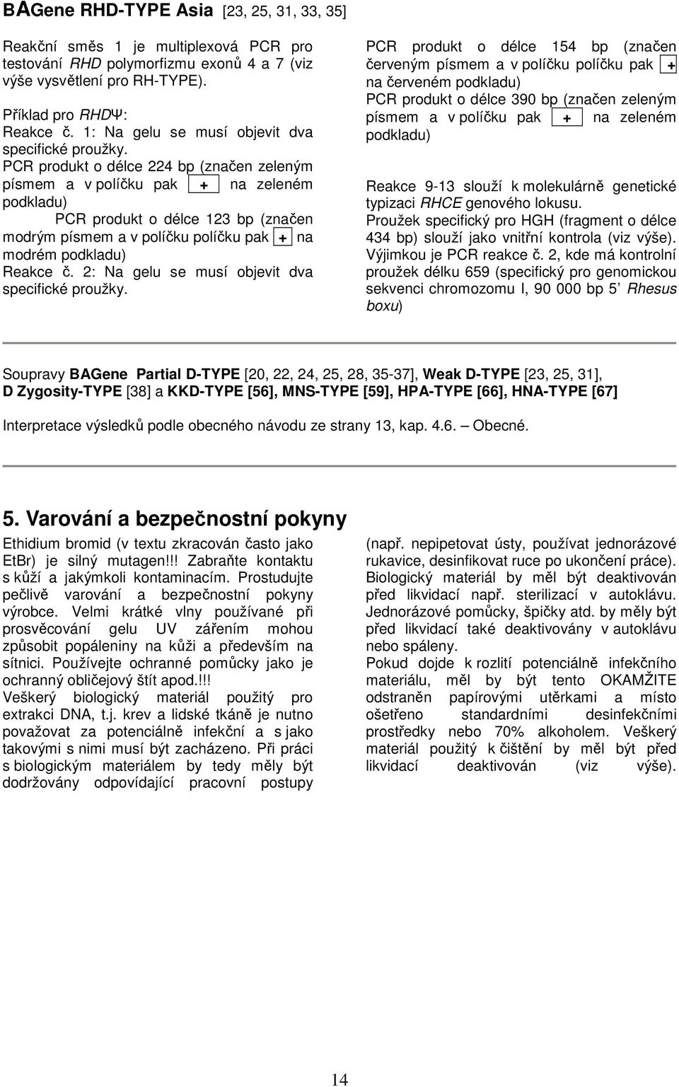 PCR produkt o délce 224 bp (značen zeleným písmem a v políčku pak + na zeleném podkladu) PCR produkt o délce 123 bp (značen modrým písmem a v políčku políčku pak + na modrém podkladu) Reakce č.