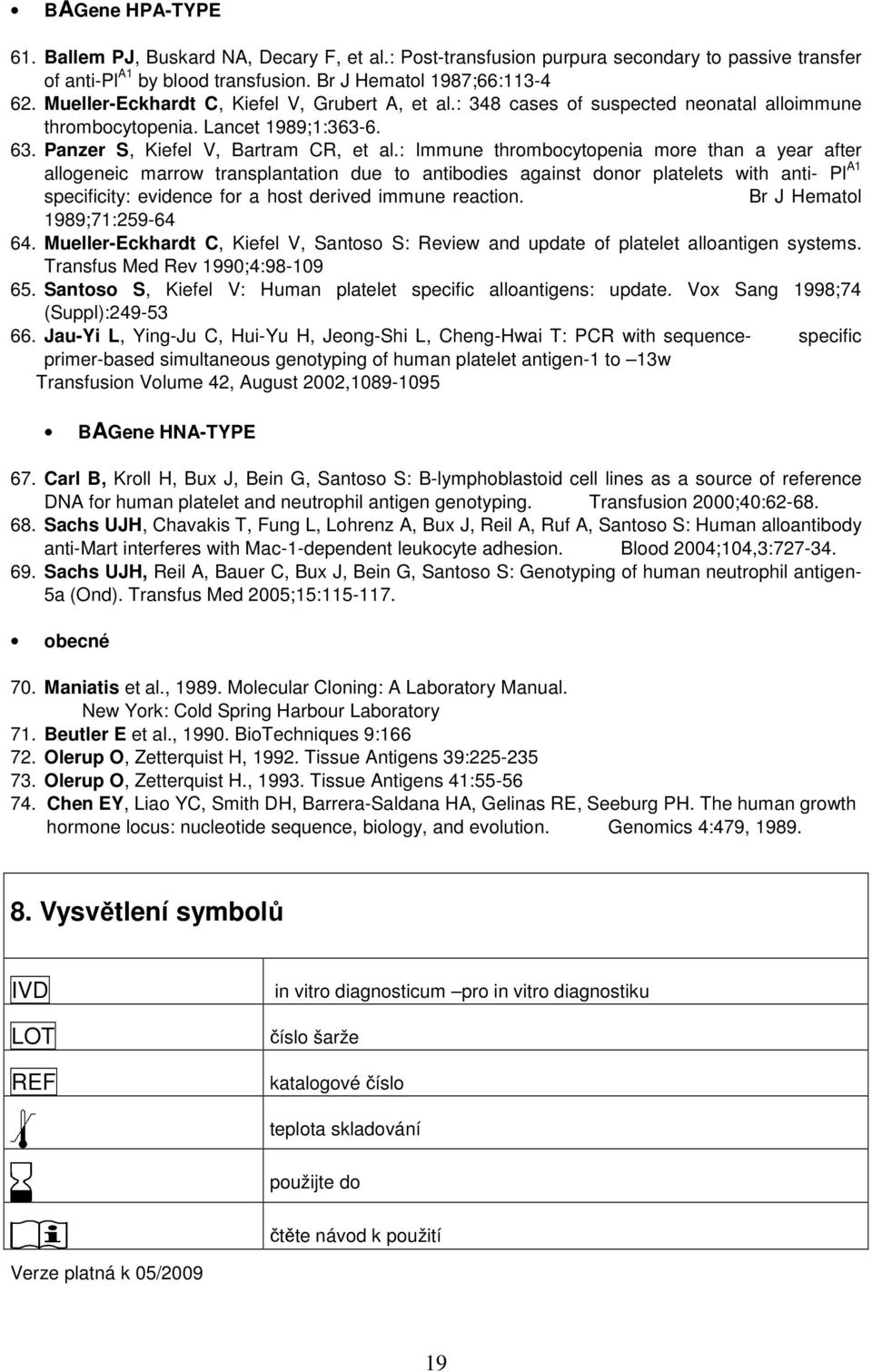 : Immune thrombocytopenia more than a year after allogeneic marrow transplantation due to antibodies against donor platelets with anti- Pl A1 specificity: evidence for a host derived immune reaction.