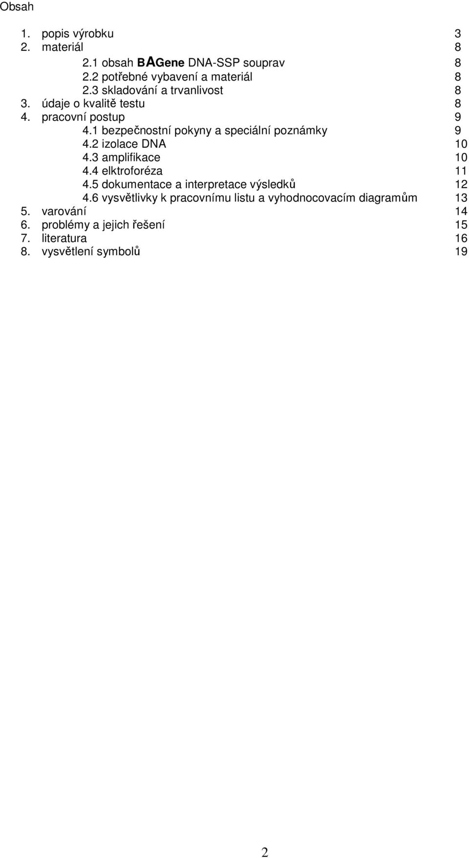 1 bezpečnostní pokyny a speciální poznámky 9 4.2 izolace DNA 10 4.3 amplifikace 10 4.4 elktroforéza 11 4.