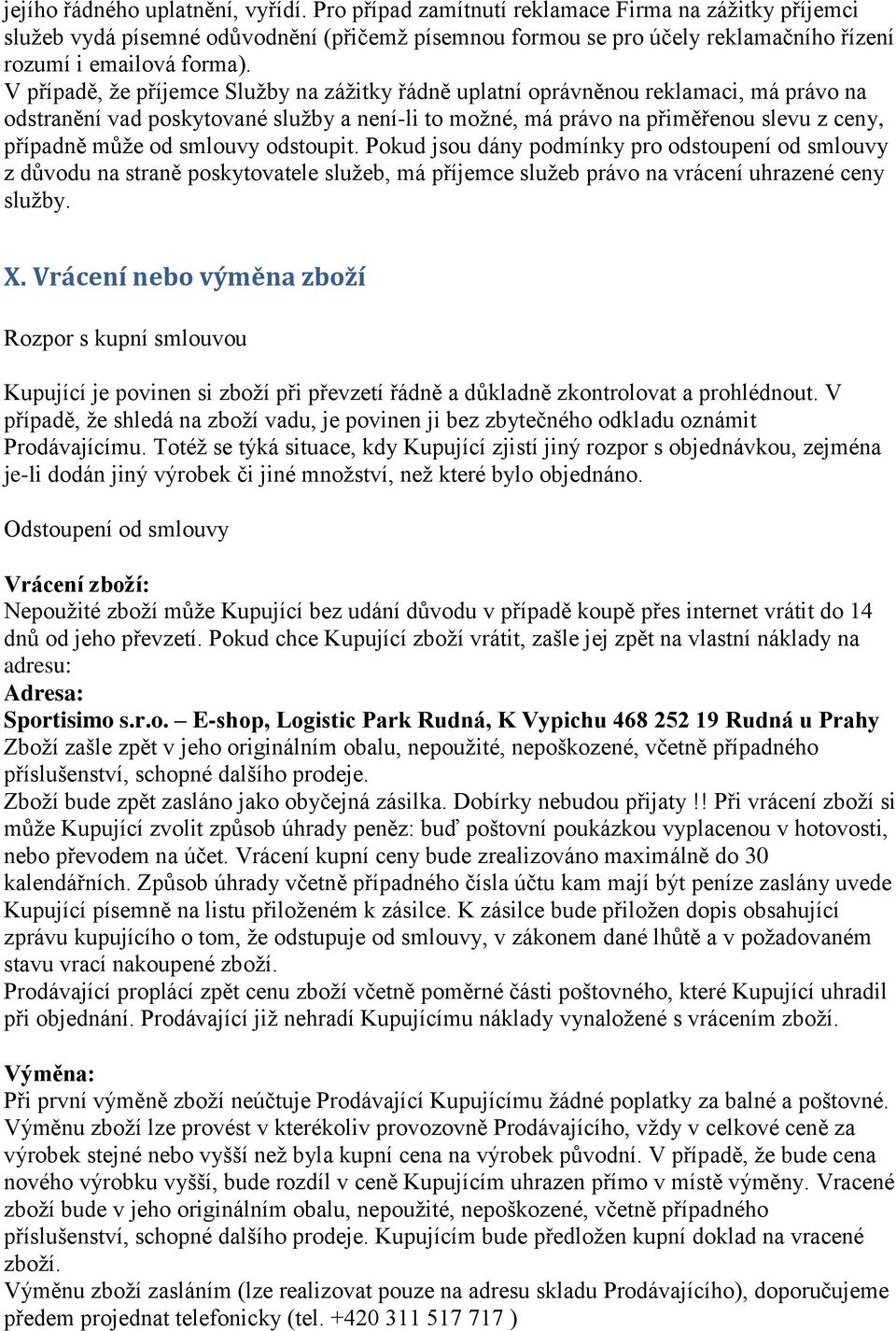 V případě, že příjemce Služby na zážitky řádně uplatní oprávněnou reklamaci, má právo na odstranění vad poskytované služby a není-li to možné, má právo na přiměřenou slevu z ceny, případně může od