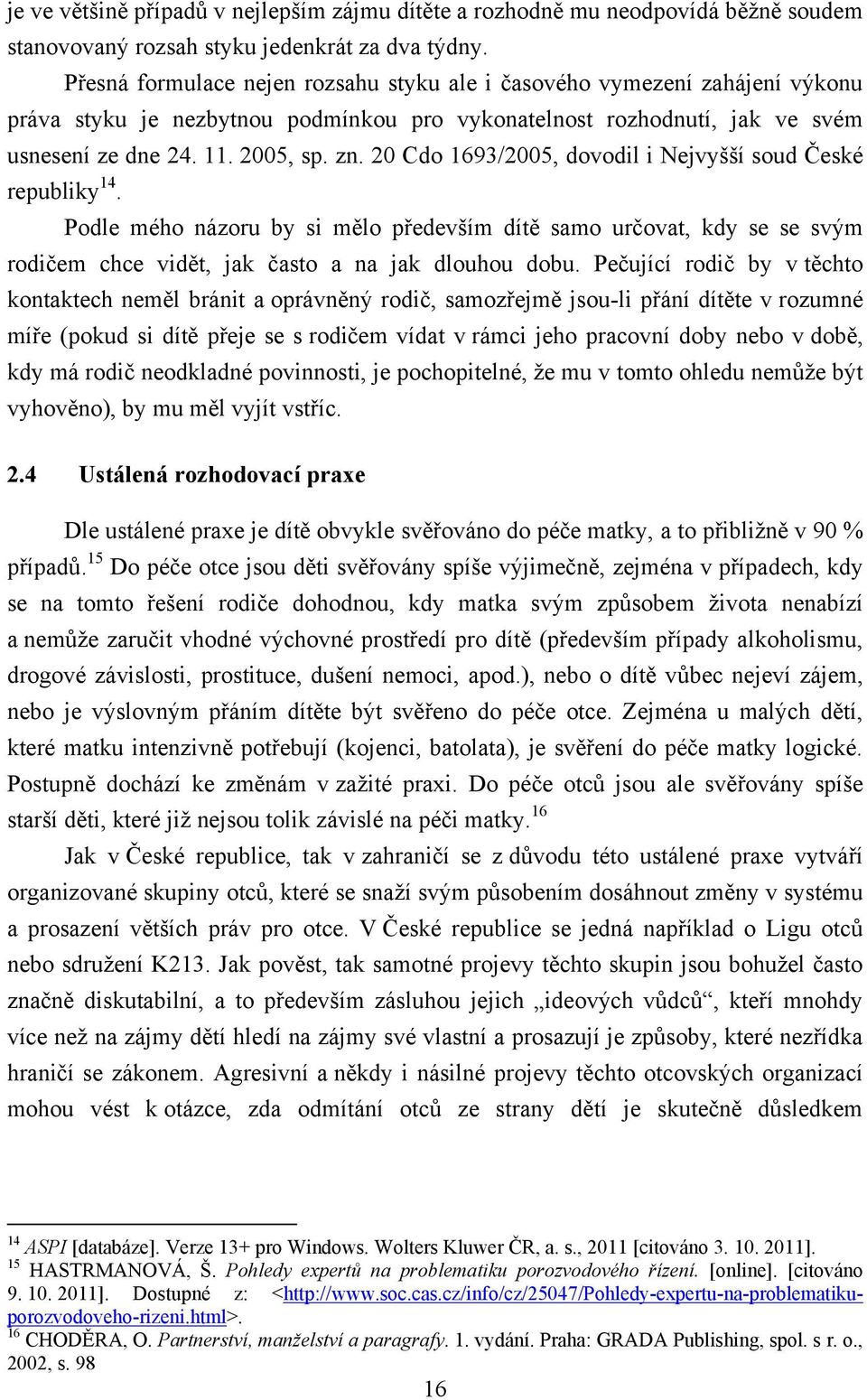 20 Cdo 1693/2005, dovodil i Nejvyšší soud České republiky 14. Podle mého názoru by si mělo především dítě samo určovat, kdy se se svým rodičem chce vidět, jak často a na jak dlouhou dobu.