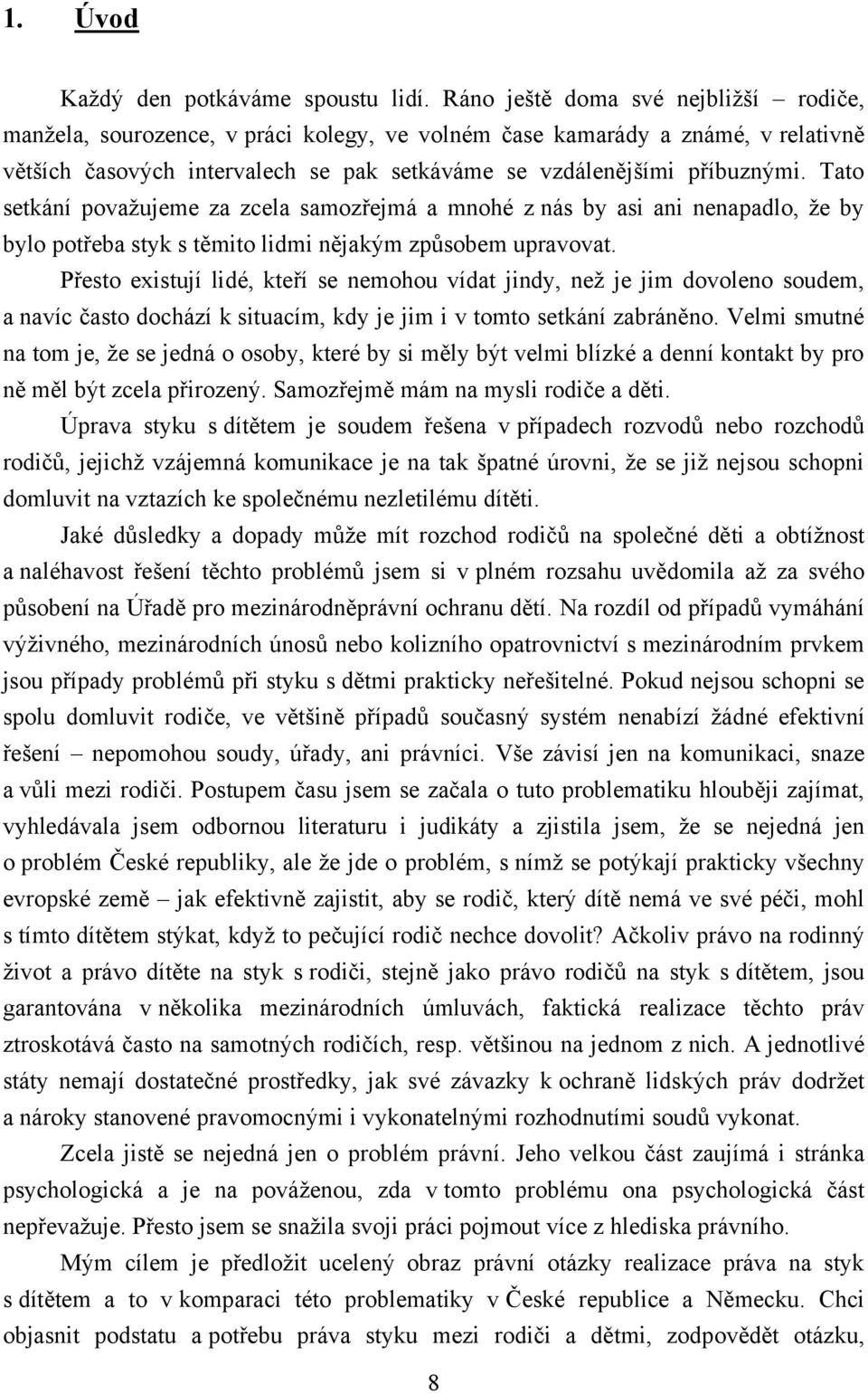 Tato setkání povaţujeme za zcela samozřejmá a mnohé z nás by asi ani nenapadlo, ţe by bylo potřeba styk s těmito lidmi nějakým způsobem upravovat.