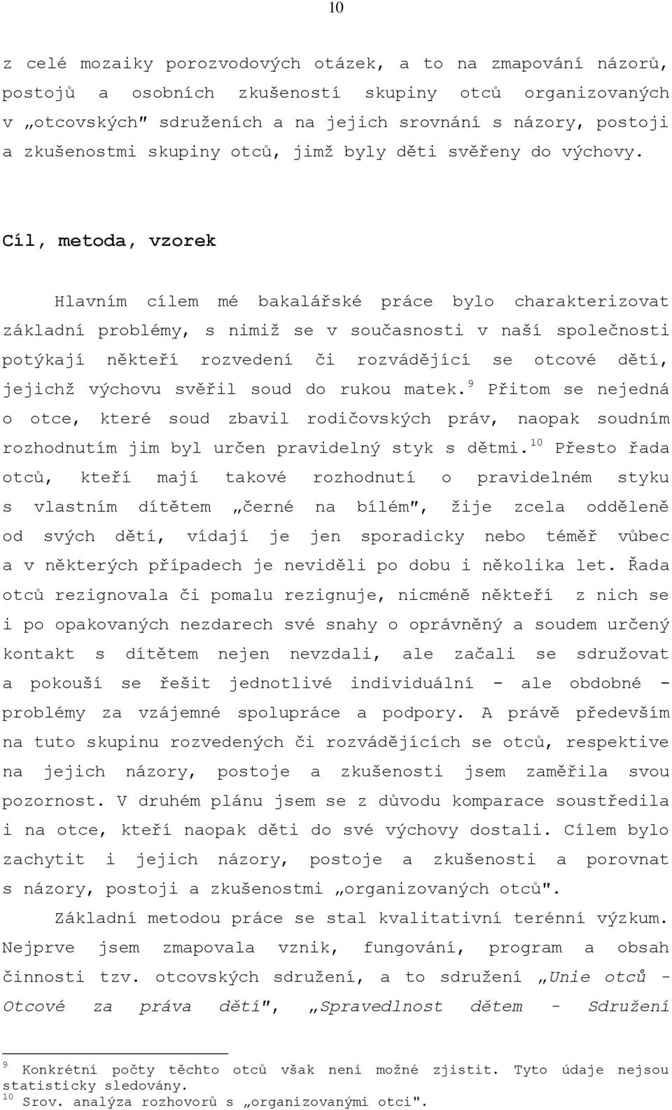 Cíl, metoda, vzorek Hlavním cílem mé bakalářské práce bylo charakterizovat základní problémy, s nimiţ se v současnosti v naší společnosti potýkají někteří rozvedení či rozvádějící se otcové dětí,