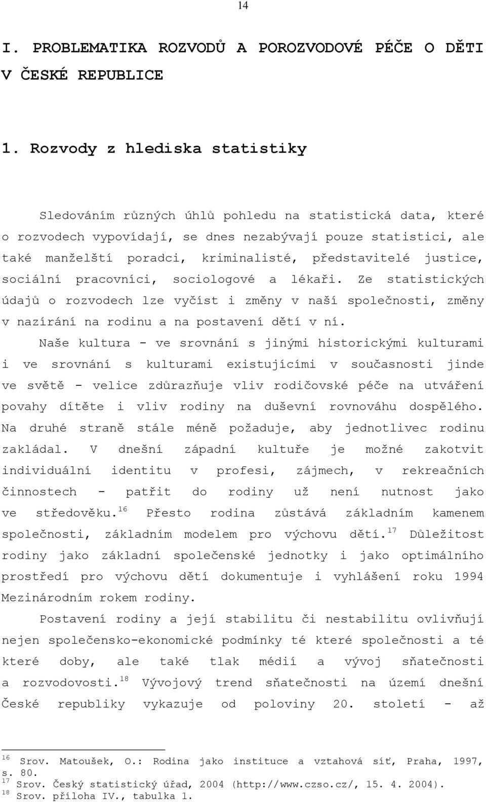 představitelé justice, sociální pracovníci, sociologové a lékaři. Ze statistických údajů o rozvodech lze vyčíst i změny v naší společnosti, změny v nazírání na rodinu a na postavení dětí v ní.