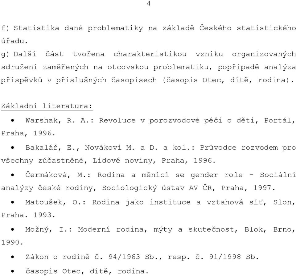 Základní literatura: Warshak, R. A.: Revoluce v porozvodové péči o děti, Portál, Praha, 1996. Bakalář, E., Novákovi M. a D. a kol.