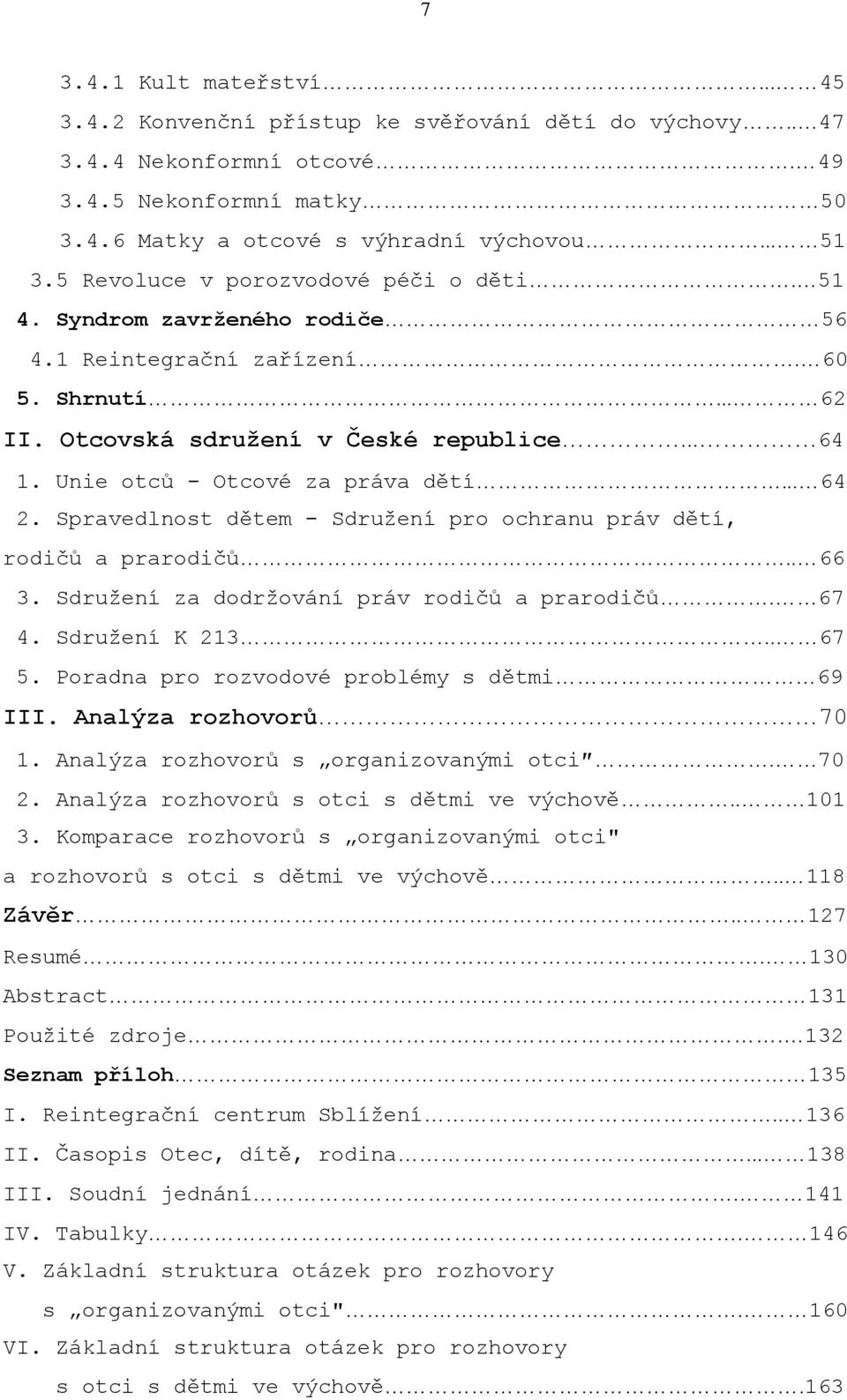 Unie otců - Otcové za práva dětí... 64 2. Spravedlnost dětem - Sdruţení pro ochranu práv dětí, rodičů a prarodičů.. 66 3. Sdruţení za dodrţování práv rodičů a prarodičů. 67 4. Sdruţení K 213.. 67 5.