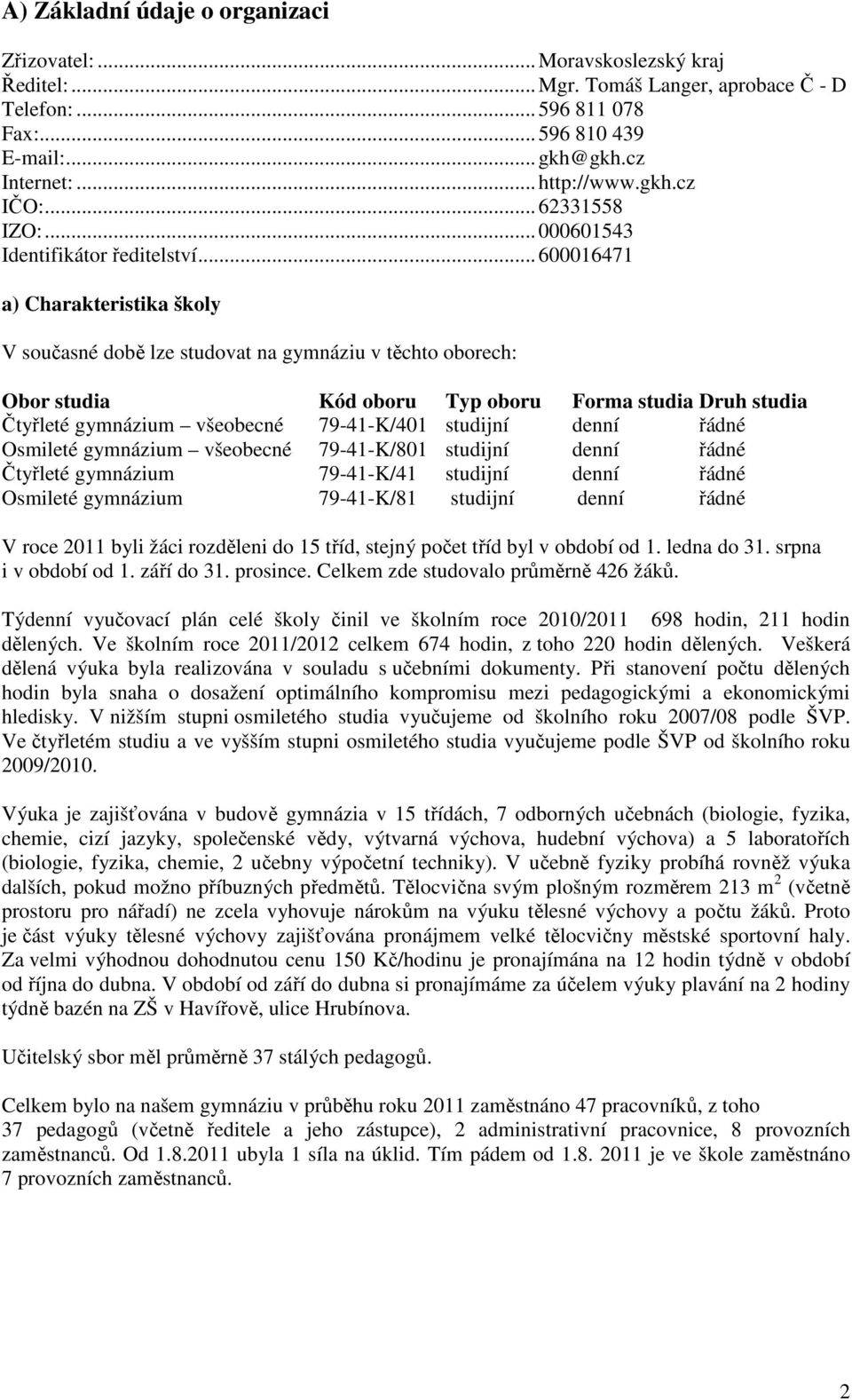 .. 600016471 a) Charakteristika školy V současné době lze studovat na gymnáziu v těchto oborech: Obor studia Kód oboru Typ oboru Forma studia Druh studia Čtyřleté gymnázium všeobecné 79-41-K/401