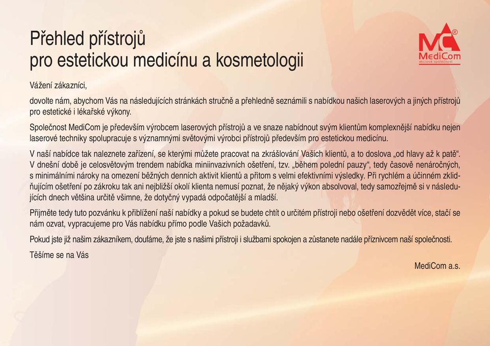 Společnost MediCom je především výrobcem laserových přístrojů a ve snaze nabídnout svým klientům komplexnější nabídku nejen laserové techniky spolupracuje s významnými světovými výrobci přístrojů