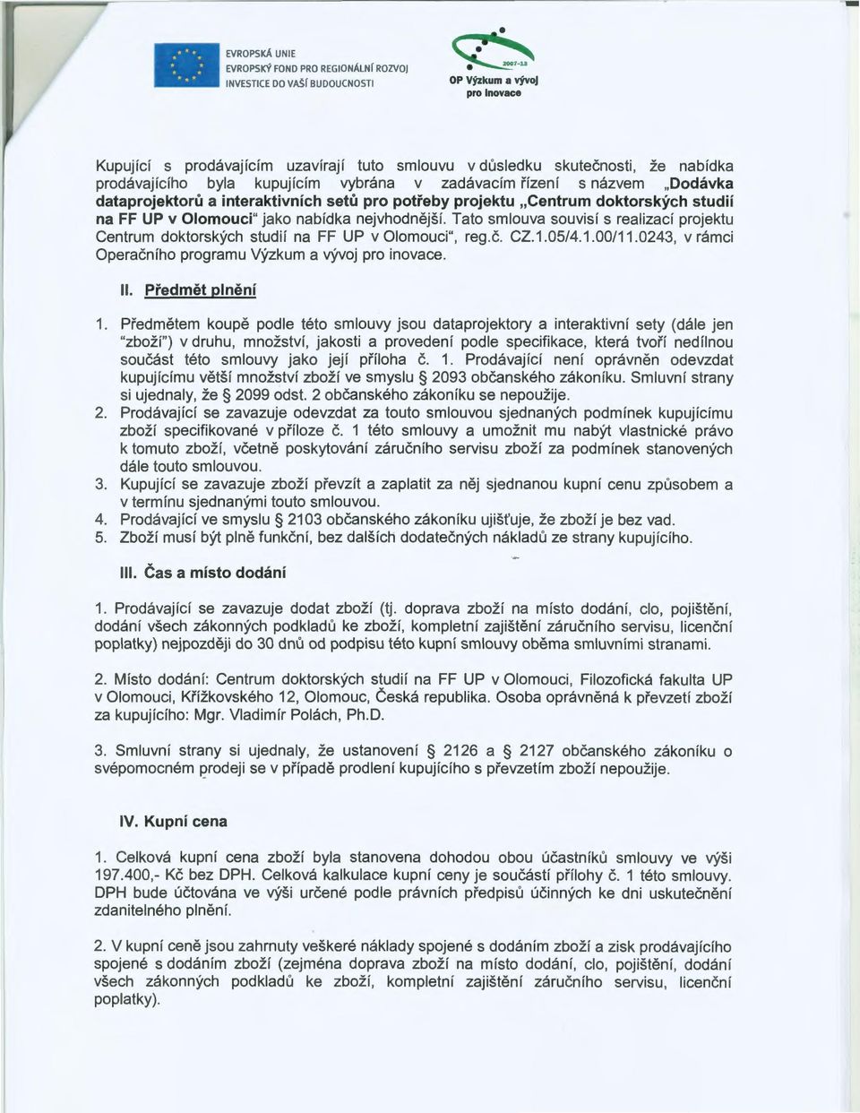 Tato smlouva souvisí s realizací projektu Centrum doktorských studií na FF UP v Olomouci", reg.č. CZ.1.05/4.1.00/11.0243, v rámci Operačního programu Výzkum a vývoj pro inovace. ll. Předmět plnění 1.