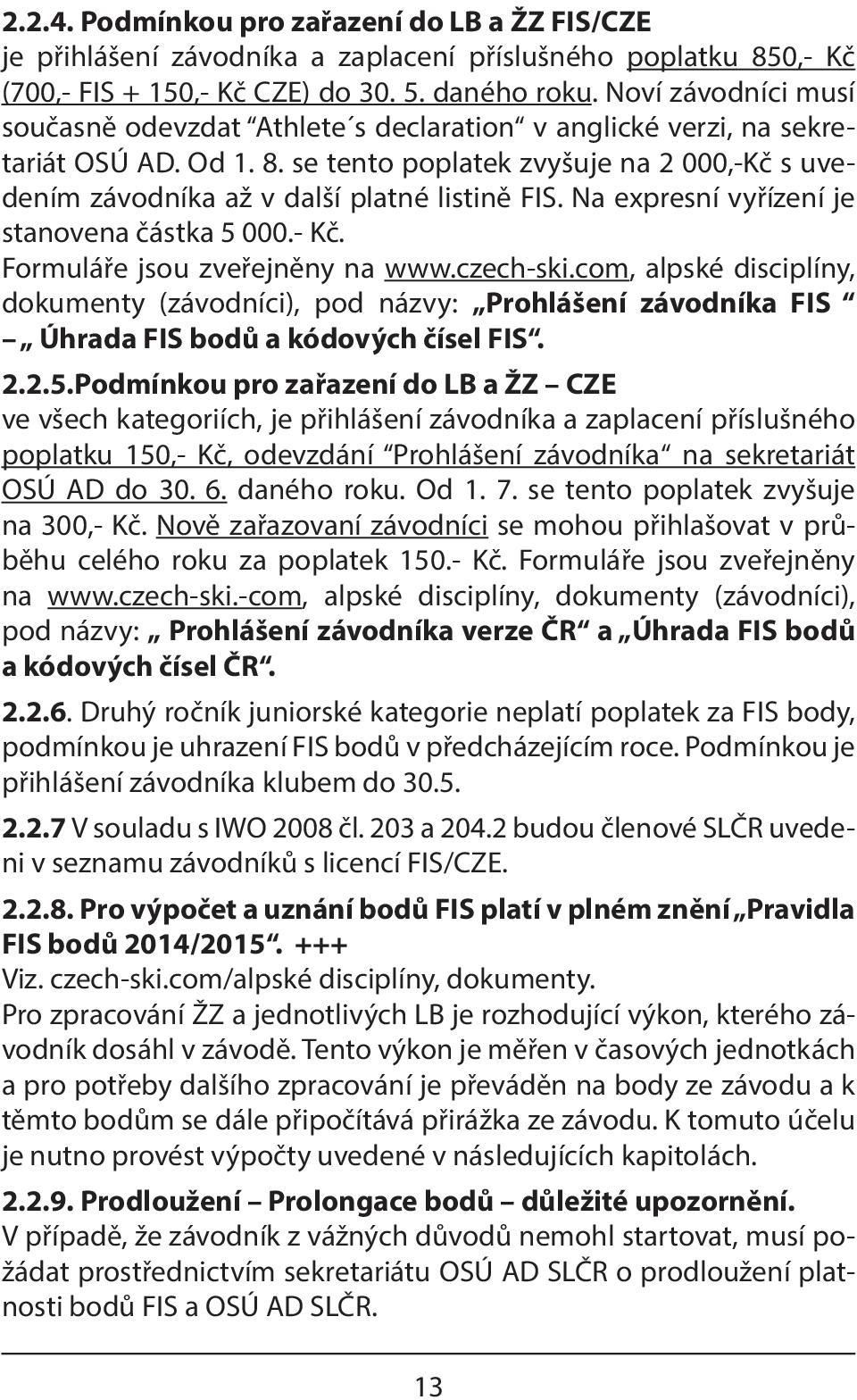 Na expresní vyřízení je stanovena částka 5 000.- Kč. Formuláře jsou zveřejněny na www.czech-ski.