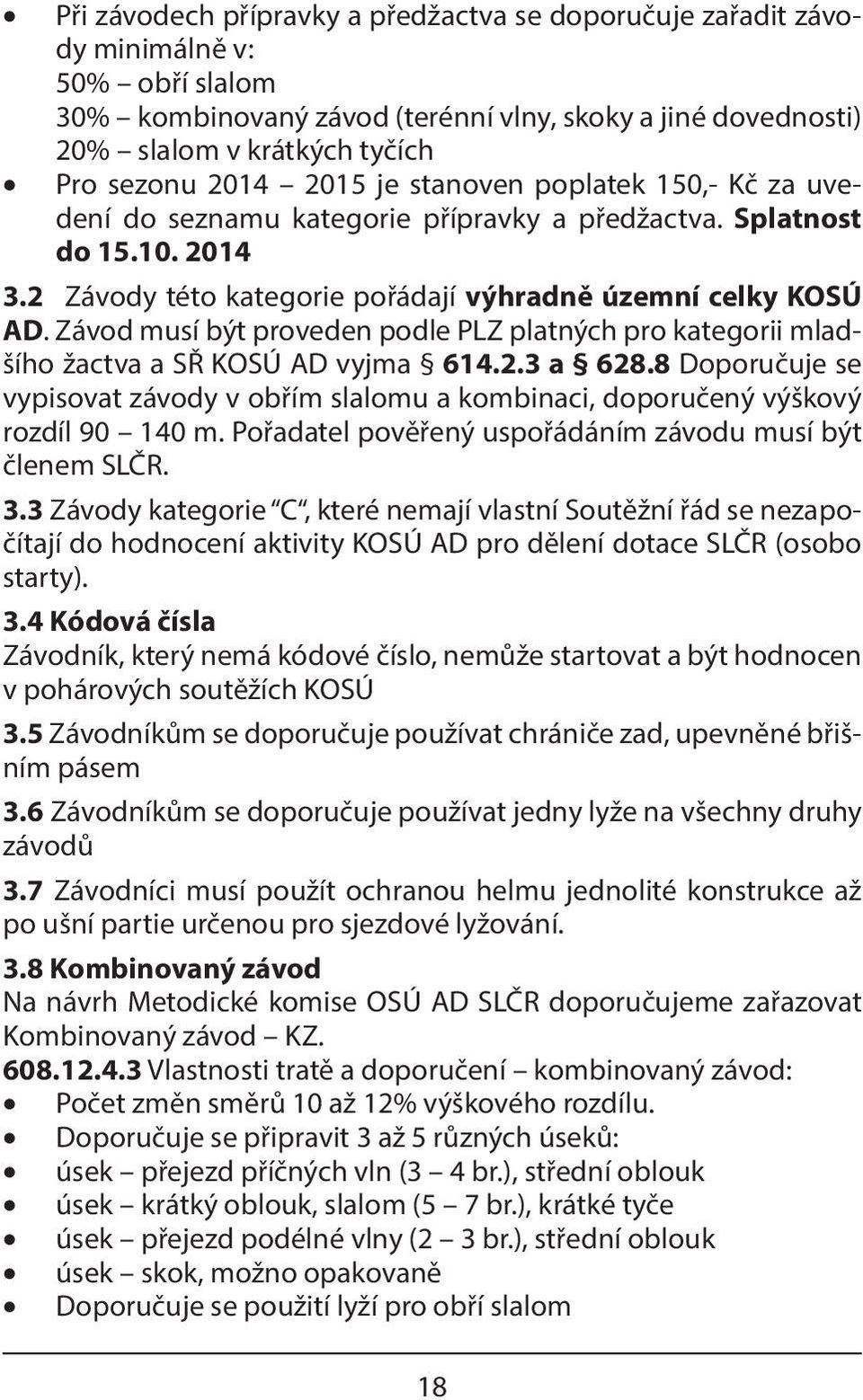 Závod musí být proveden podle PLZ platných pro kategorii mladšího žactva a SŘ KOSÚ AD vyjma 614.2.3 a 628.