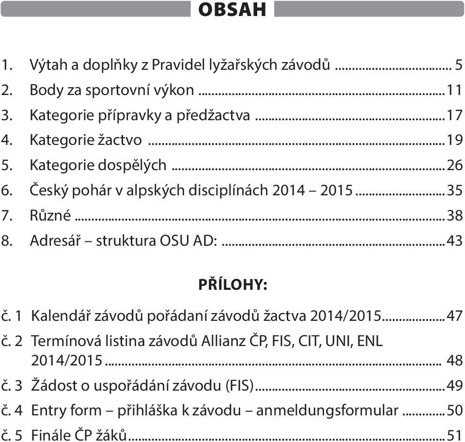 Adresář struktura OSU AD:...43 PŘÍLOHY: č. 1 Kalendář závodů pořádaní závodů žactva 2014/2015...47 č.