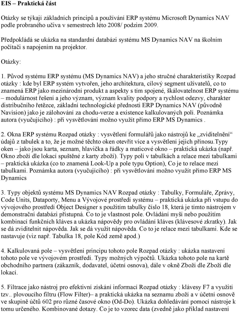 Původ systému ERP systému (MS Dynamics NAV) a jeho stručné charakteristiky Rozpad otázky : kde byl ERP systém vytvořen, jeho architektura, cílový segment uživatelů, co to znamená ERP jako mezinárodní