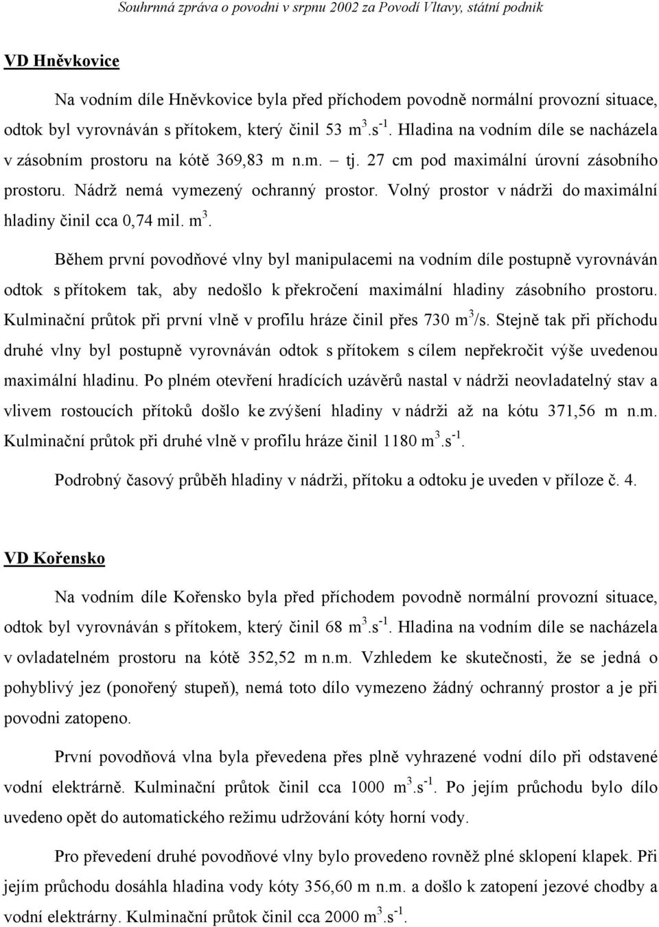 Volný prostor v nádrži do maximální hladiny činil cca 0,74 mil. m 3.