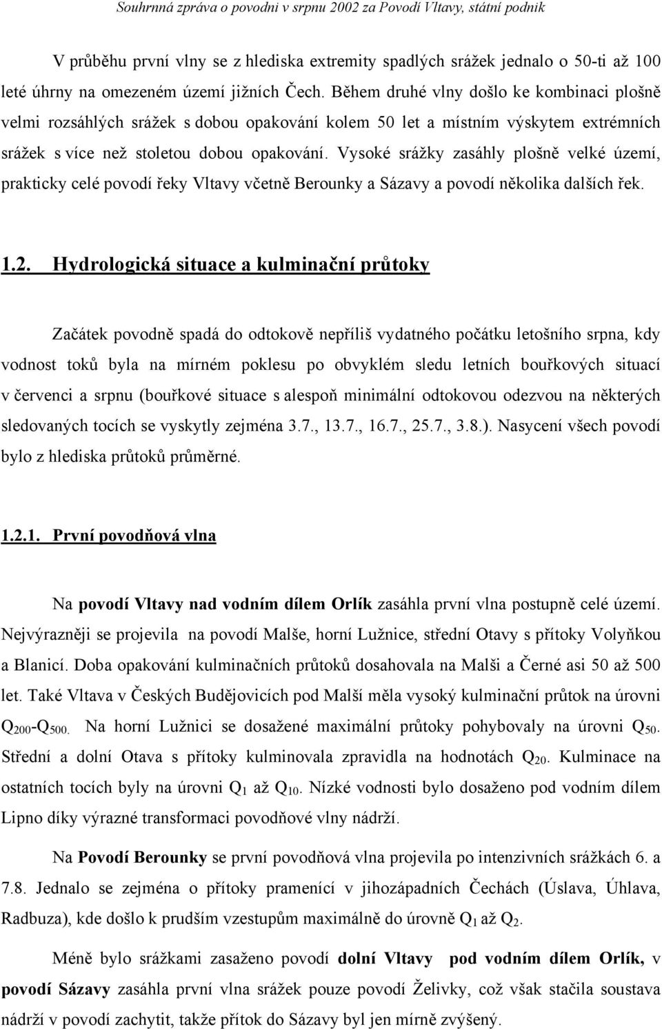 Vysoké srážky zasáhly plošně velké území, prakticky celé povodí řeky Vltavy včetně Berounky a Sázavy a povodí několika dalších řek. 1.2.